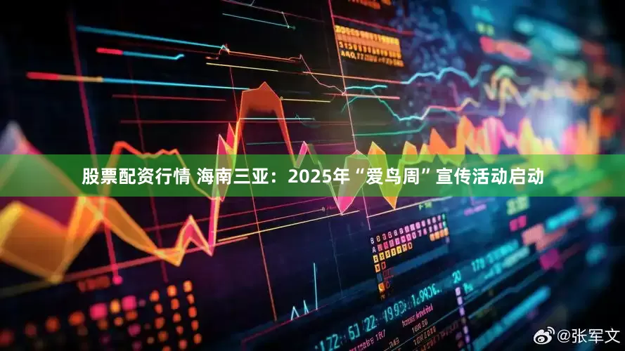 股票配资行情 海南三亚：2025年“爱鸟周”宣传活动启动