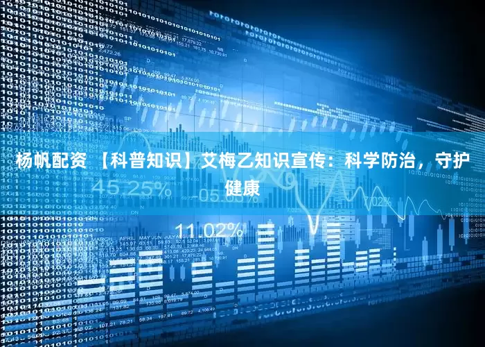 杨帆配资 【科普知识】艾梅乙知识宣传:科学防治,守护健康